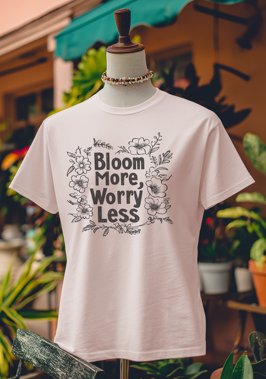 Bloom More, Worry Less T-Shirt